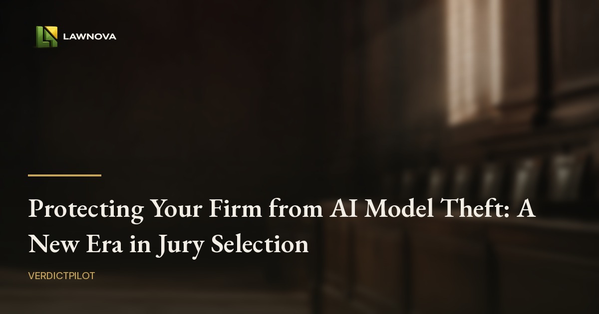 Protecting Your Firm from AI Model Theft: A New Era in Jury Selection
