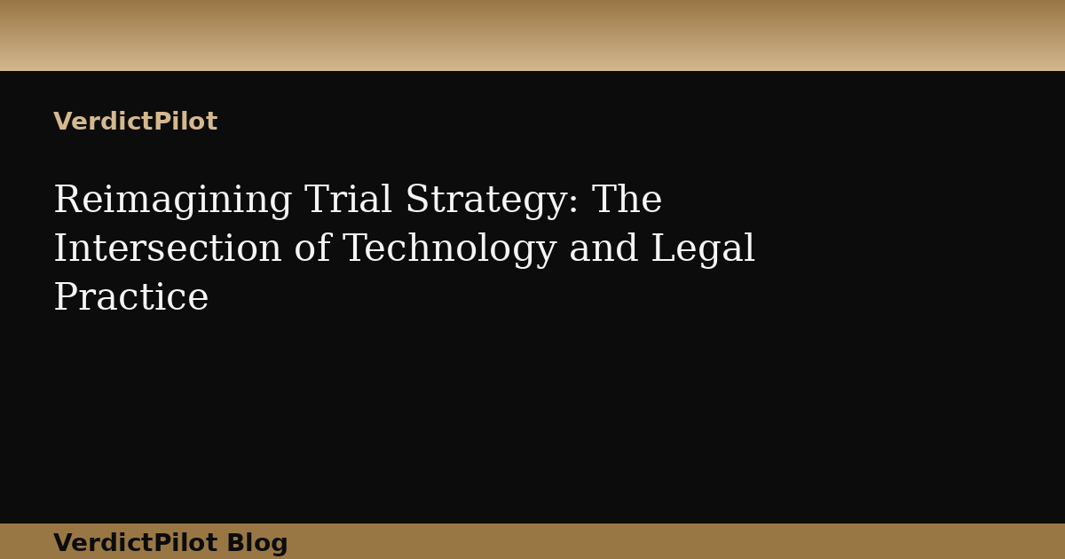 Reimagining Trial Strategy: The Intersection of Technology and Legal Practice